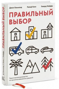 Книга Правильный выбор. Практическое руководство по принятию взвешенных решений