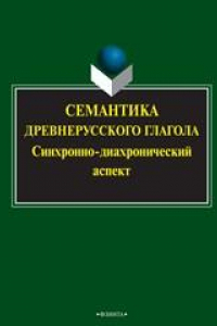 Книга Семантика древнерусского глагола: синхронно-диахронический аспект: колл. монография