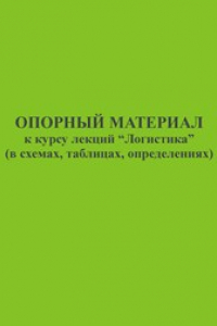 Книга Опорный материал к курсу лекций «Логистика» (в схемах, таблицах, определениях)