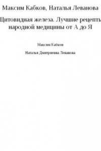 Книга Щитовидная железа. Лучшие рецепты народной медицины от А до Я