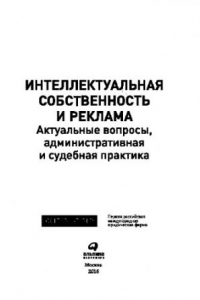 Книга Интеллектуальная собственность и реклама. Актуальные вопросы, административная и судебная практика