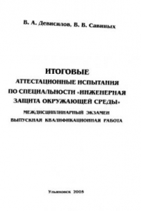 Книга Итоговые аттестационные испытания по специальности ''Инженерная защита окружающей среды''. Междисциплинарный экзамен. Выпускная квалификационная работа: Учебное пособие