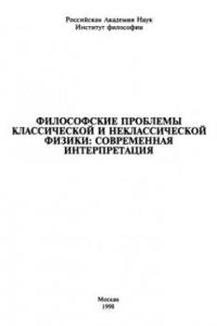 Книга Философские проблемы классической и неклассической физики: современная интерпретация [Сб. ст.] : [Отв. ред. С. В. Илларионов, Е. А. Мамчур]