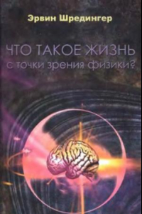 Книга Что такое жизнь с точки зрения физики