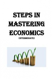 Книга Steps in mastering Economics (intermediate). - (Изучаем экономику шаг за шагом (продвинутый уровень))