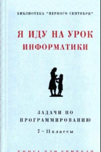 Книга Я иду на урок информатики: Задачи по программированию. 7-11 классы: Книга для учителя