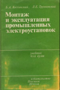 Книга Монтаж и эксплуатация промышленных электроустановок [Учеб. для вузов по спец. ''Электроснабжение пром. предприятий городов и сел. хоз-ва'']