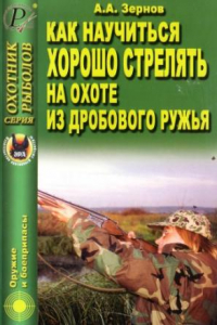 Книга Как научиться хорошо стрелять на охоте из дробового ружья. Справочник