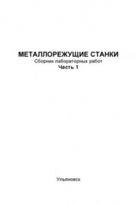 Книга Металлорежущие станки: Сборник лабораторных работ для студентов специальности 1201 всех форм обучения: - В 2 ч. Ч.1