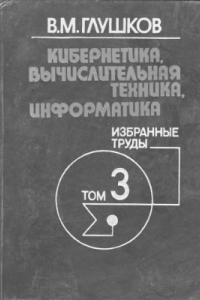 Книга Кибернетика, вычислительная техника, информатика. Избранные труды. Том 3 из 3. Кибернетика и ее применение в народном хозяйстве