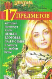 Книга 17 предметов, которые принесут в лом деньги, здоровье, лад в семье и защиту от любой беды