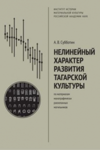 Книга Нелинейный характер развития тагарской культуры (по материалам монографически раскопанных могильников)