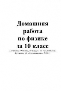 Книга ГДЗ: Домашняя работа по физике за 10 класс к учебнику «Физика, 10 класс»..