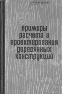 Книга Примеры расчета и проектирования деревянных конструкций Практ. пособие для проектировщиков