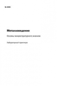 Книга Металловедение: основы микроструктурного анализа: лабораторный практикум