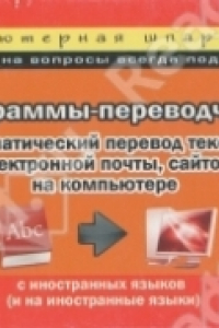 Книга Программы-переводчики: автоматический перевод текстов, электронной почты, сайтов на компьютере с иностранных языков (и на иностранные языки): компьютерная шпаргалка.