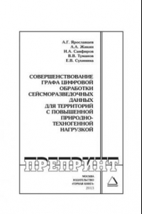 Книга Совершенствование графа цифровой обработки сейсморазведочных данных для территорий с повышенной природно-техногенной нагрузкой