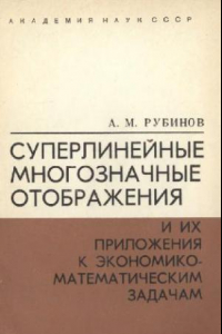 Книга Суперлинейные многозначные отображения и их приложения к экономико-математическим задачам