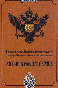 Книга Великий Князь Владимир Кириллович. Великая Княгиня Леонида Георгиевна. Россия в нашем сердце