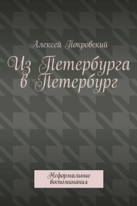 Книга Из Петербурга в Петербург. Неформальные воспоминания