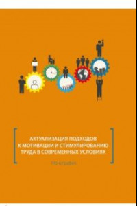 Книга Актуализация подходов к мотивации и стимулированию труда в современных условиях. Монография