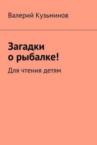 Книга Загадки о рыбалке! Для чтения детям