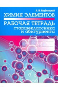 Книга Химия элементов. Рабочая тетрадь старшеклассника и абитуриента