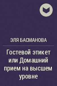 Книга Гостевой этикет или Домашний прием на высшем уровне