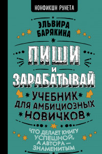 Книга Пиши и зарабатывай: что делает книгу успешной, а автора — знаменитым. Учебник для амбициозных новичков