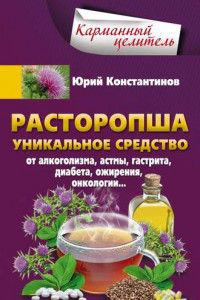 Книга Расторопша. Уникальное средство от алкоголизма, астмы, гастрита, диабета, ожирения, онкологии