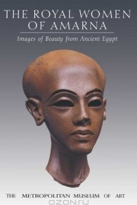 Книга The Royal Women of Amarna: Images of Beauty from Ancient Egypt