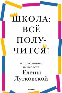 Книга Школа: всё получится! Навигатор для родителей от детского психолога