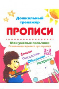 Книга Мои умелые пальчики. Развивающие прописи про игрушки со стишками, обводилками, раскрасками. 2-3 года