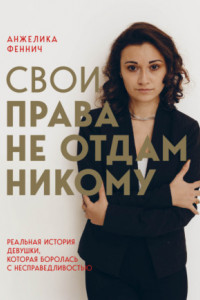 Книга Свои права не отдам никому. Реальная история девушки, которая боролась с несправедливостью