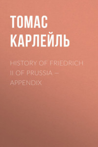 Книга History of Friedrich II of Prussia – Appendix