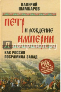 Книга Петр и рождение империи. Как Россия посрамила Запад