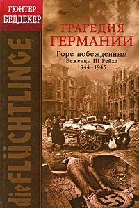 Книга Трагедия Германии. Горе побежденным. Беженцы III Рейха. 1944-1945