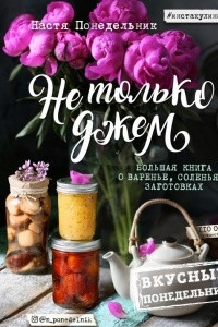 Книга Не только джем. Большая книга о варенье, соленьях, заготовках