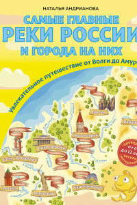 Книга Самые главные реки России и города на них. Увлекательное путешествие от Волги до Амура (от 6 до 12 лет)