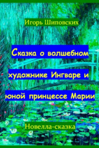 Книга Сказка о волшебном художнике Ингваре и юной принцессе Марии