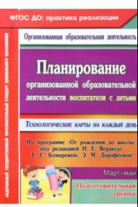 Книга Планирование организованной образовательной деятельности воспитателя с детьми подготов. гр. Март-май