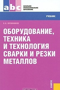 Книга Оборудование, техника и технология сварки и резки металлов