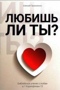 Книга Любишь ли ты? Библейское учение о любви в 1 Коринфянам 13