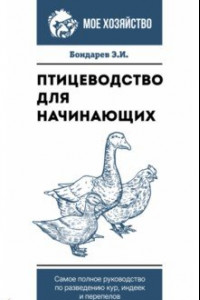 Книга Птицеводство для начинающих. Самое полное руководство по разведению кур, индеек и перепелов