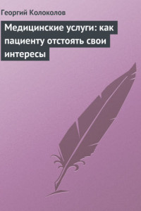 Книга Медицинские услуги: как пациенту отстоять свои интересы