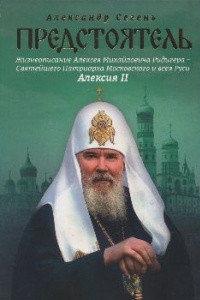 Книга Предстоятель. Жизнеописание Святейшего Патриарха Московского и всея Руси Алексия II