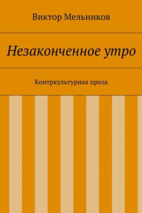 Книга Незаконченное утро. Контркультурная проза