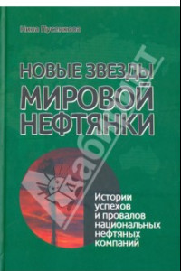 Книга Новые звезды мировой нефтянки. Истории успехов и провалов национальных нефтяных компаний