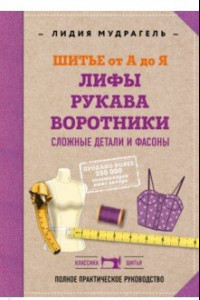 Книга Шитье от А до Я. Лифы. Рукава. Воротники. Сложные детали и фасоны. Полное практическое руководство