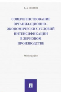 Книга Совершенствование организационно-экономических условий интенсификации в зерновом производстве